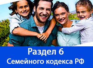 раздел 6 семейного кодекса РФ