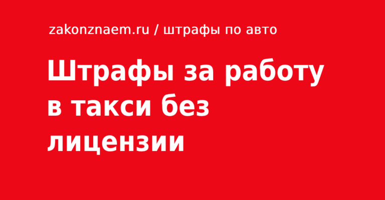 Какой штраф за работу в такси без лицензии и разрешения в 2023 году